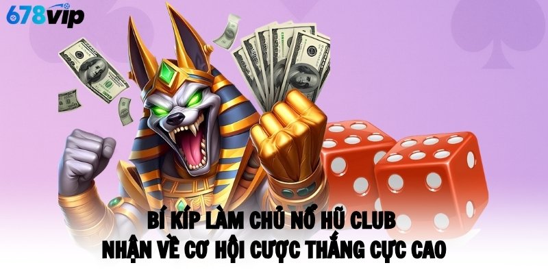 Bí Kíp Làm Chủ Nổ Hũ Club Nhận Về Cơ Hội Cược Thắng Cực Cao