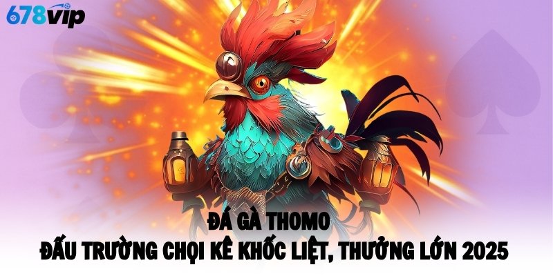 Đá Gà Thomo - Đấu Trường Chọi Kê Khốc Liệt, Thưởng Lớn 2025