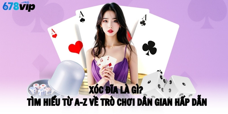 Xóc Đĩa Là Gì? Tìm Hiểu Từ A-Z Về Trò Chơi Dân Gian Hấp Dẫn